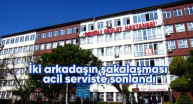 İki arkadaşın şakalaşması acil serviste sonlandı