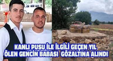 Kanlı pusuyla ilgili olarak geçen yıl ölen gencin babası gözaltına alındı