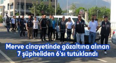 Kasiyer Merve cinayetinde gözaltına alınan 7 şüpheliden 6'sı tutuklandı