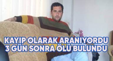 Kayıp olarak aranan şahıs 3 gün sora ölü olarak bulundu