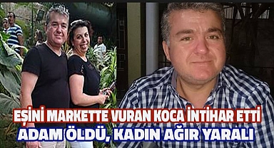 Markette kan donduran olay: Eşini silahla vuran koca intihar etti