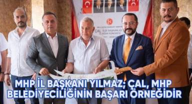 MHP İl Başkanı Yılmaz; “Çal, MHP belediyeciliğinin başarı örneğidir”