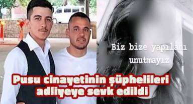 Pusu cinayetinin şüphelileri adliyeye sevk edildi
