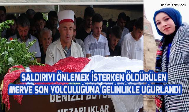 Saldırıyı önlemek isterken öldürülen Merve son yolculuğuna gelinlikle uğurlandı