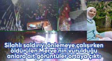Silahlı saldırıyı önlemeye çalışırken öldürülen Merve'nin vurulduğu anlara ait görüntüler ortaya çıktı