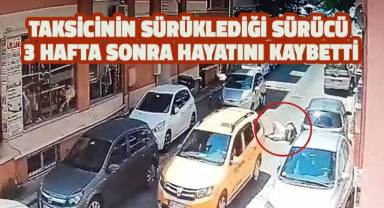 Taksicinin sürüklediği sürücü 3 hafta sonra hayatını kaybetti