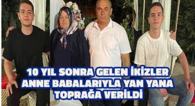 10 yıl sonra gelen ikizler anne babalarıyla yan yana toprağa verildi