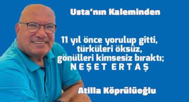 11 yıl önce yorulup gitti, türküleri öksüz, gönülleri kimsesiz bıraktı; N E Ş E T E R T A Ş