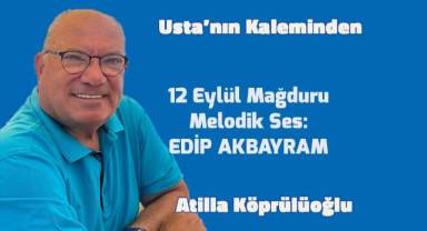 12 Eylül Mağduru Melodik Ses: EDİP AKBAYRAM
