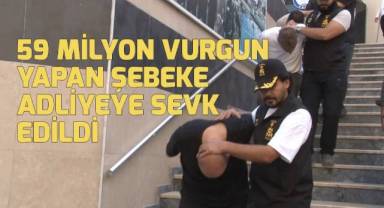 59 milyon liralık vurgun yapan şebeke üyeleri adliyeye sevk edildi