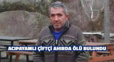 Acıpayamlı çiftçi ahırda ölü bulundu