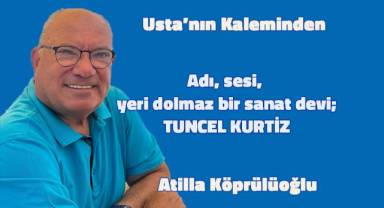 Adı, sesi, yeri dolmaz bir sanat devi; TUNCEL KURTİZ