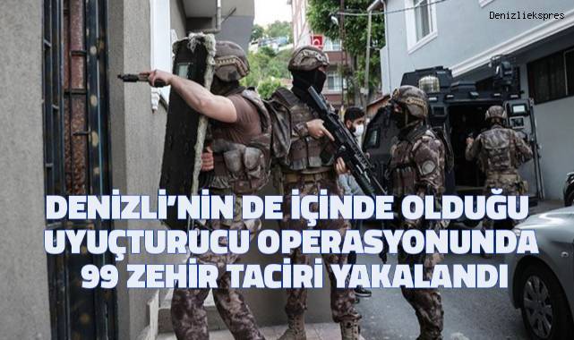 Denizli'nin de içlerinde olduğu dev operasyonla 99 zehir taciri yakalandı