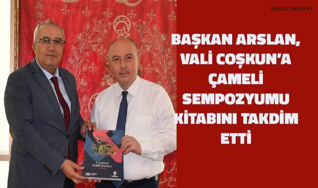 Başkan Arslan, Vali Coşkun’a Çameli Sempozyumu kitabını takdim etti