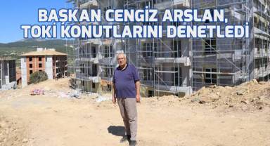 Başkan Cengiz Arslan, TOKİ konutlarını denetledi