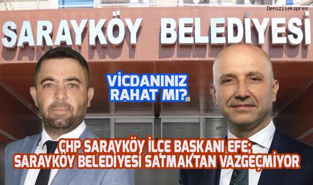 Başkan Efe; Sarayköy'de satışa çıkarılar arsalar için vicdanınız rahat mı? Diye sordu