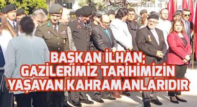 Başkan İlhan; Gazilerimiz tarihimizin yaşayan kahramanlarıdır