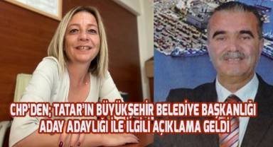 CHP'den Tatar'ın Büyükşehir Belediye başkanlığı aday adaylığı ile ilgili açıklama geldi