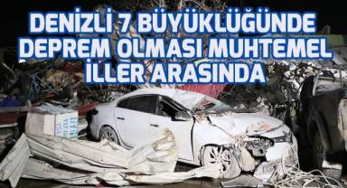 Denizli 7 büyüklüğünde deprem olması muhtemel iller arasında