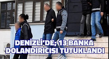 Denizli'de; 13 banka dolandırıcısı tutuklandı