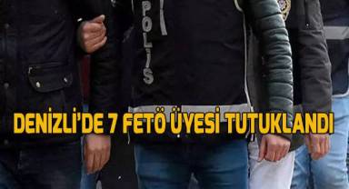 Denizli’de 7 FETÖ üyesi tutuklandı