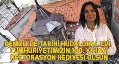 Denizli'de Tarihi Hüdai Oral Evi, Cumhuriyetimizin 100. Yılına Restorasyon Hediyesi Olsun