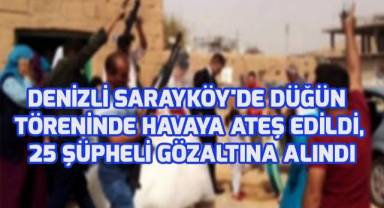 Denizli Sarayköy'de Düğün Töreninde Havaya Ateş Edildi, 25 Şüpheli Gözaltına Alındı