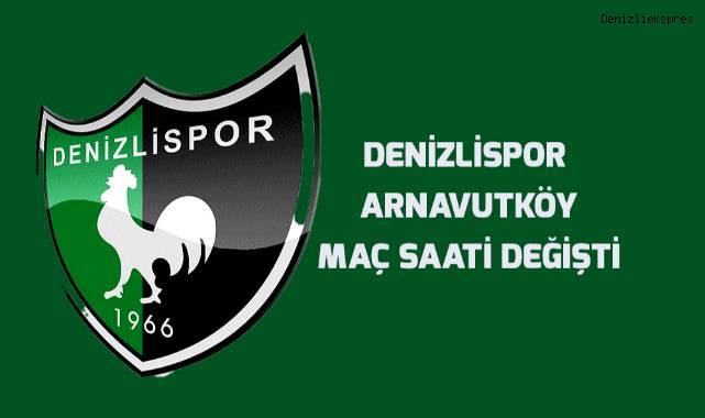 Denizlispor - Arnavutköy maç saati değişti