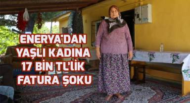 Enerya'dan yaşlı kadına 17 bin TL'lik fatura şoku