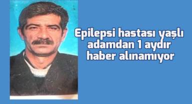 Epilepsi hastası yaşlı adamdan 1 aydır haber alınamıyor