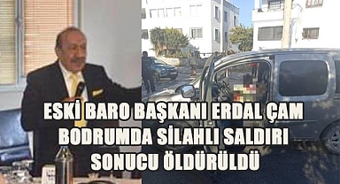 Eski Baro Başkanı Erdal Çam Muğla'nın Bodrum İlçesinde silahlı saldırı sonucu öldürüldü