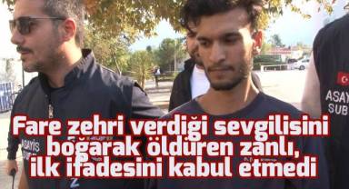 Fare zehri verdiği sevgilisini boğarak öldüren zanlı, ilk ifadesini kabul etmedi