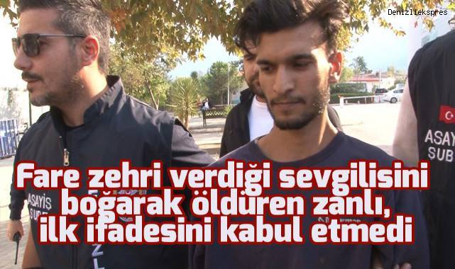 Fare zehri verdiği sevgilisini boğarak öldüren zanlı, ilk ifadesini kabul etmedi