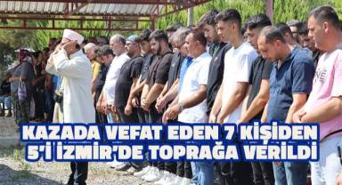 Kazada vefat eden 7 kişiden 5’i İzmir’de toprağa verildi