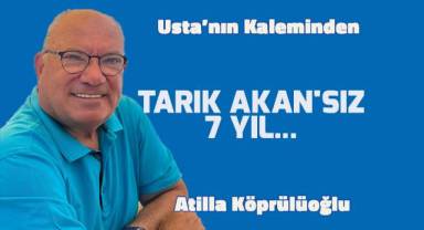 TARIK AKAN'SIZ 7 YIL..
