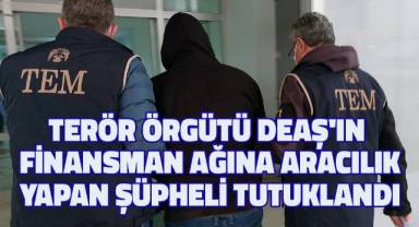 Terör Örgütü DEAŞ'ın Finansman Ağına Aracılık Yapmakla Suçlanan Şüpheli tutuklandı