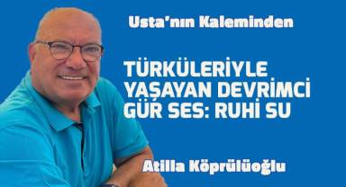 TÜRKÜLERİYLE YAŞAYAN DEVRİMCİ GÜR SES: RUHİ SU