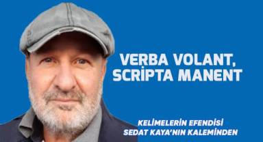 VERBA VOLANT, SCRİPTA MANENT