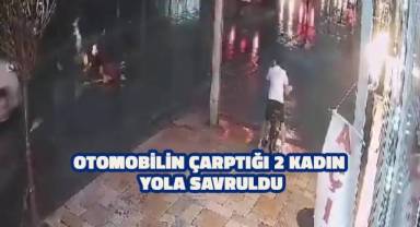 Yola savrulan kadınlar, başka bir otomobilin altında kalmaktan son anda kurtuldu
