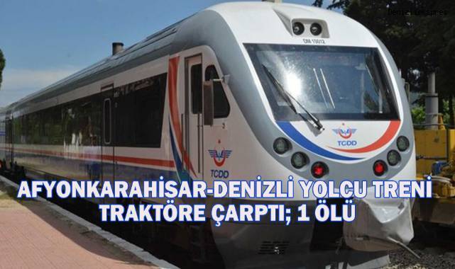 Afyonkarahisar Denizli Yolcu treni traktöre çarptı: 1 kişi hayatını kaybetti