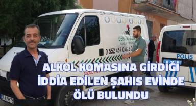 Alkol komasına girdiği iddia edilen şahıs evinde ölü bulundu