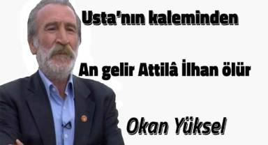An gelir Attilâ İlhan ölür