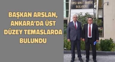 Başkan Arslan, Ankara’da üst düzey temaslarda bulundu