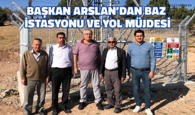 Başkan Arslan’dan baz istasyonu ve yol müjdesi