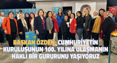 Başkan Özden; Cumhuriyetin Kuruluşunun 100. yılına ulaşmanın haklı bir gururunu yaşıyoruz