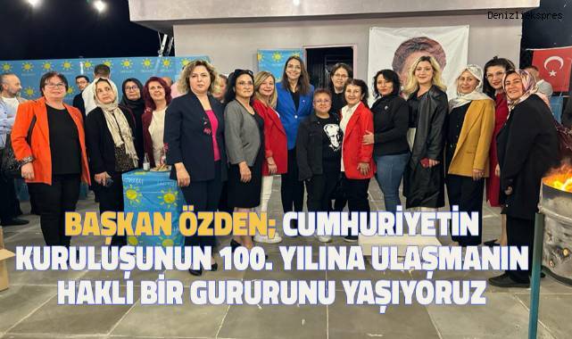 Başkan Özden; Cumhuriyetin Kuruluşunun 100. yılına ulaşmanın haklı bir gururunu yaşıyoruz