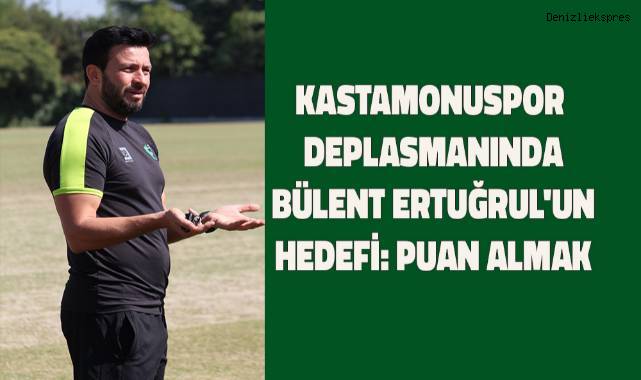 Bülent Ertuğrul, Kastamonuspor Maçına Odaklandı