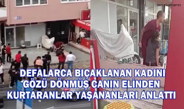 Defalarca bıçaklanan kadını gözü dönmüş kocanın elinden kurtaranlar yaşananları anlattı