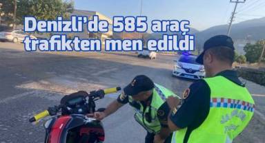 Denizli’de 585 araç trafikten men edildi