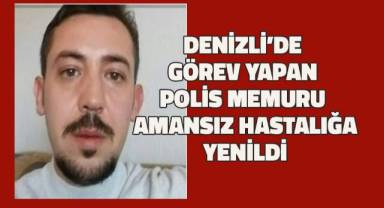 Denizli'de görev yapan polis memuru Volkan Bekir Yıldız amansız hastalığa yenildi